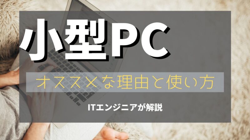 小型PCは便利でオススメな理由（ITエンジニアが解説）