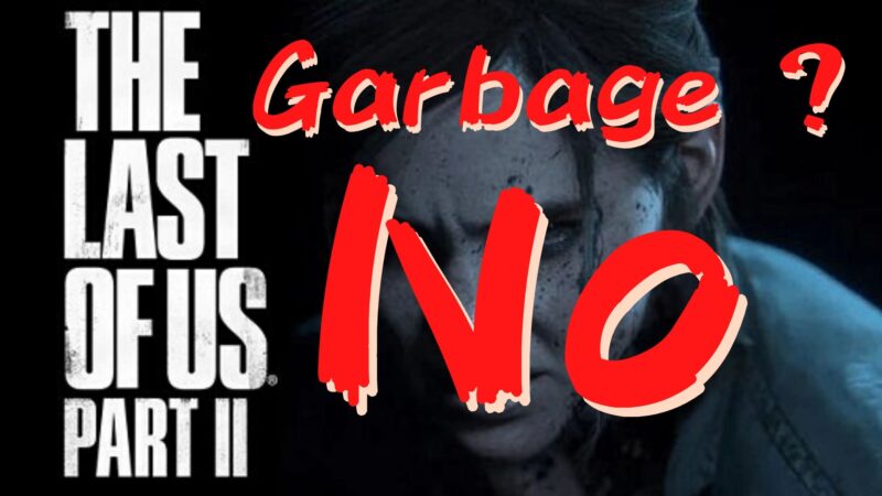 THE LAST OF US 2 was flamed. But it is not garbage. [No spoil]