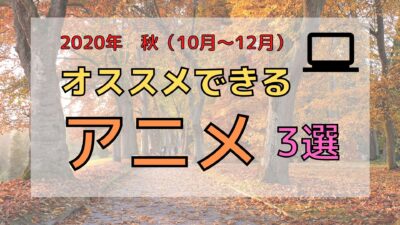 2020年秋（10月～12月）のおすすめアニメ３選